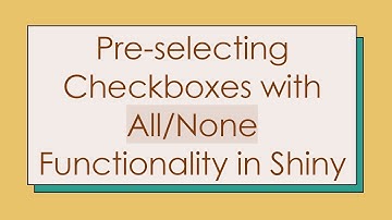 Pre-selecting Checkboxes with All/None Functionality in Shiny