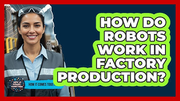 How Do Robots Work In Factory Production?