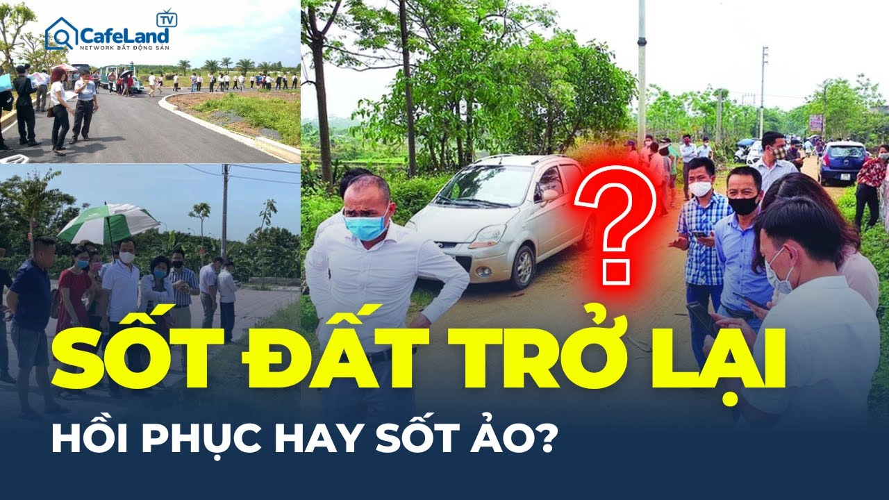 SỐT ĐẤT TRỞ LẠI: Thật sự hồi phục hay chỉ là cơn sốt ảo?