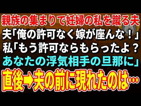 【スカッと総集編】親族の集まりで妊婦の私を蹴る夫「俺の許可なく嫁が座んな！」私「もう許可ならもらったよ？あなたの愛人の旦那さんから」夫「え？」【修羅場】