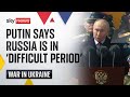 Putin admits russia is going through a difficult period  ukraine war