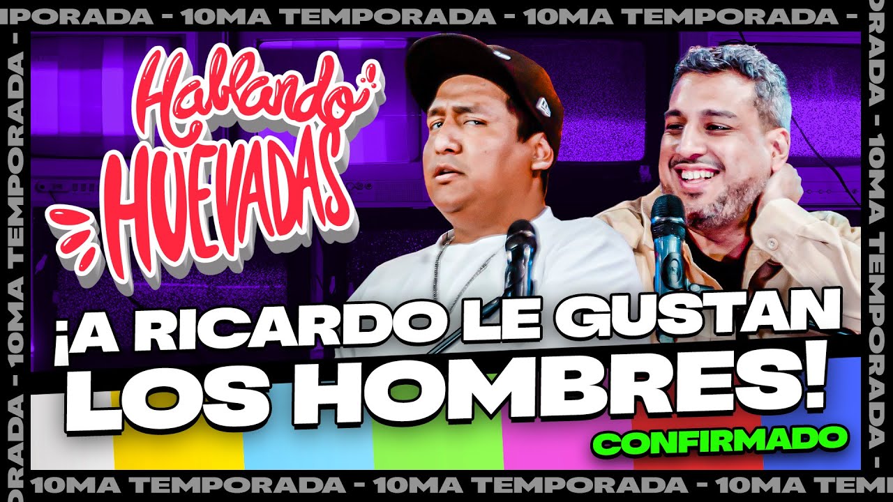 HABLANDO HUEVADAS - Décima Temporada [A RICARDO LE GUSTAN LOS HOMBRES 