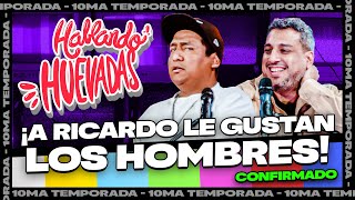 HABLANDO HUEVADAS - Décima Temporada [A RICARDO LE GUSTAN LOS HOMBRES \