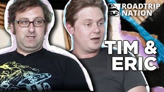 We got serious with Tim & Eric | Roadtrip Nation