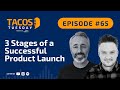 Ep 65. TACOS Tuesday - 3 Stages of a Successful Product Launch