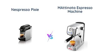 Nespresso Pixie vs MAttinata Espresso Machine