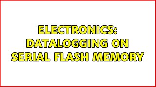 Electronics: Datalogging on serial flash memory (4 Solutions!!)
