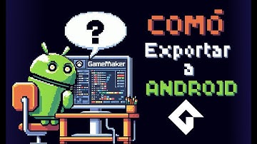 Exportación a Android en GameMaker Studio: ¡Tu Juego en tu celular!
