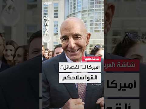 المبعوث الأميركي توم براك سوريا في منعطف حاسم وعلى جميع الفصائل إلقاء سلاحها فورا