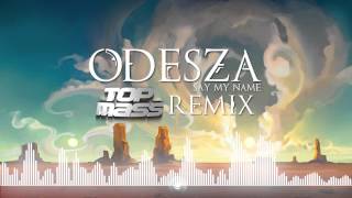  ODESZA - Say My Name (TopMass Remix)