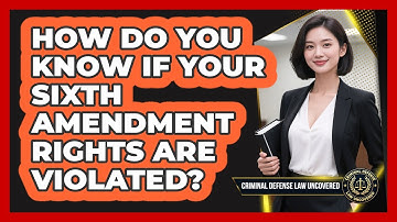 How Do You Know If Your Sixth Amendment Rights Are Violated? - Criminal Defense Law Uncovered