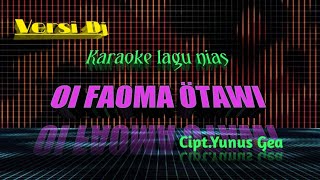 Dj karaoke || Oi faoma otawi Cipt.yunus gea || karaoke lagu nias versi dj