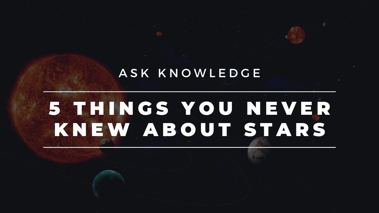 5 things you never knew about Stars -- ASK Knowledge --
