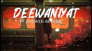 DEEWANIYAT [SLOWED+REVERB] | VISHAL MISHRA | KAUSHIK GUDDU | LYRICS BY KUNAAL VERMAA