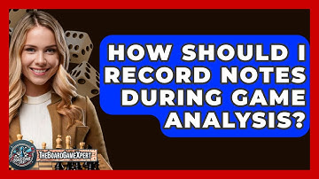 How Should I Record Notes During Game Analysis? - The Board Game Xpert