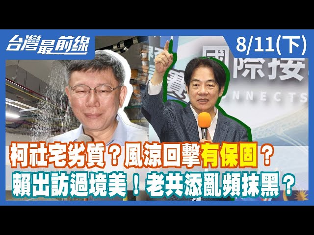 柯社宅劣質？風涼回擊"有保固"？ 賴出訪過境美！老共添亂頻抹黑？【台灣最前線】2023.08.11(下)