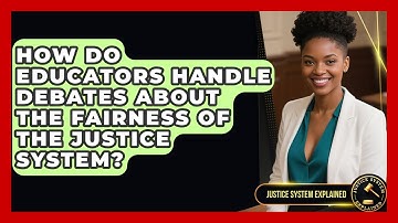 How Do Educators Handle Debates About the Fairness of the Justice System? - Justice System Explained