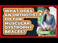 What Does An Orthotist Do For Muscular Dystrophy Braces? - Muscular Dystrophy Support Network