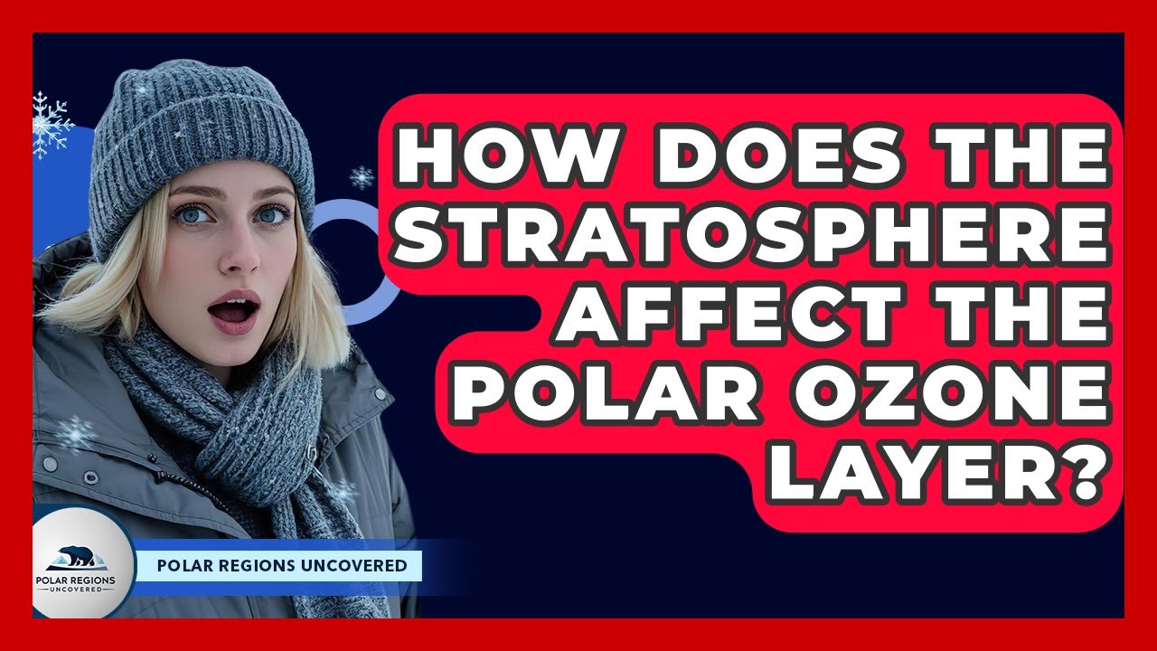 How Does The Stratosphere Affect The Polar Ozone Layer? - Polar Regions Uncovered