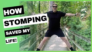 Why stomping SAVED MY LIFE!