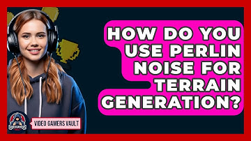 How Do You Use Perlin Noise For Terrain Generation? - Video Gamers Vault