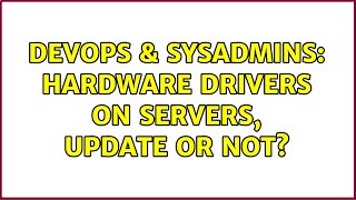 DevOps & SysAdmins: Hardware Drivers on Servers, update or not? Wealth