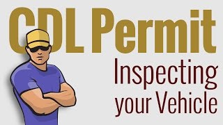 CDL Permit: Inspecting Your Vehicle