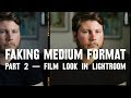 FILM LOOK in Lightroom + PRESETS — part 2: FAKING medium format