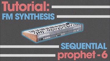 TUTORIAL: FM Synthesis with the Sequential Prophet-6