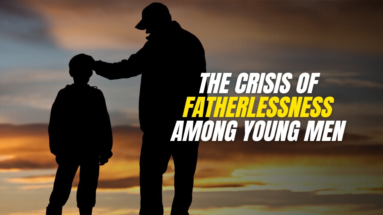 Fatherlessness The Crisis Of Fatherlessness Among Young Men | Motivational Videos ...