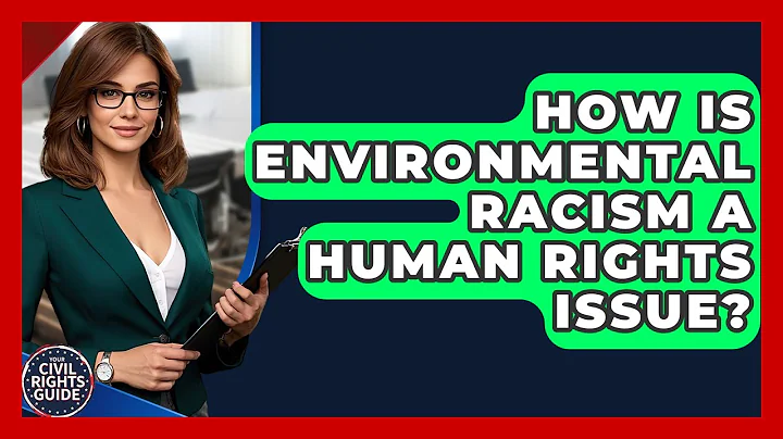 How Is Environmental Racism A Human Rights Issue? - Your Civil Rights Guide