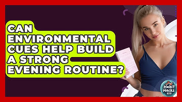 Can Environmental Cues Help Build A Strong Evening Routine? - Habit Hacks Hub
