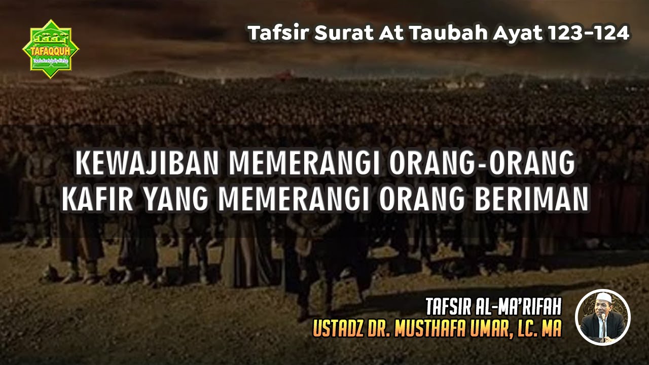 TAFSIR SURAT AT TAUBAH AYAT 123-124 | Ustadz Dr. Musthafa Umar, Lc., MA