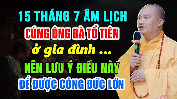 15/07 ÂM LỊCH CÚNG ÔNG BÀ TỔ TIÊN Ở GIA ĐÌNH NÊN LƯU Ý ĐIỀU NÀY ĐỂ ĐƯỢC CÔNG ĐỨC LỚN |Thầy Đạo Thịnh