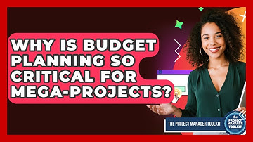 Why Is Budget Planning So Critical For Mega-Projects? - The Project Manager Toolkit