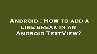 Android : How to add a line break in an Android TextView?
