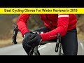 Top 3 Best Cycling Gloves For Winter Reviews In 2019