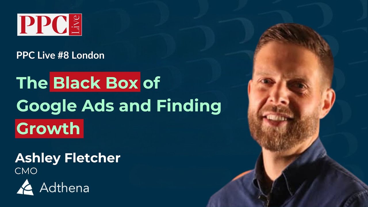 Looking Through The Black Box of Google Ads and Finding Growth - Ashley Fletcher