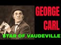 STAR of VAUDEVILLE ep 02  -  GEORGE CARL the most acclaimed stars between the 1880s and 1940s 🇺🇲