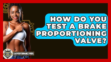 How Do You Test A Brake Proportioning Valve? - Car Performance Pros
