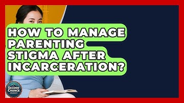 How To Manage Parenting Stigma After Incarceration? - Second Chance Journey