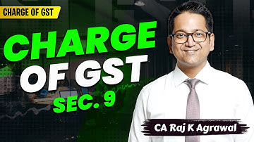 18. Charge of GST - Sec. 9 | CA Inter, CS Executive & CMA Inter