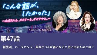【Podcast】第47話：新生活、ハーフパンツ、風など 3人が春になると思い出すものとは？～「こんな話が、したかった」～土岐さんと、メイリーと、ダイアナと。～