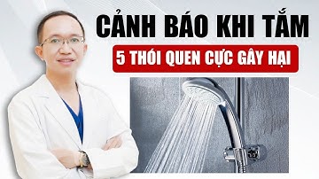 Cảnh Báo 5 Thói Quen Khi Tắm Cực Gây Hại Cho Sức Khỏe | Bác Sĩ Trần Minh