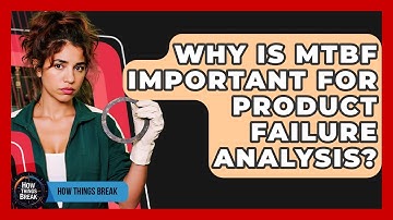 Why Is MTBF Important For Product Failure Analysis? - How Things Break
