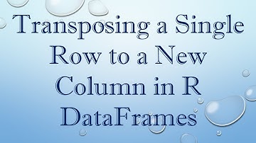 Transposing a Single Row to a New Column in R DataFrames