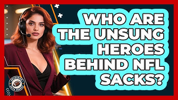 Who Are The Unsung Heroes Behind NFL Sacks? - Gridiron Data Digest