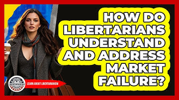 How Do Libertarians Understand And Address Market Failure? - Learn About Libertarianism