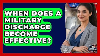 When Does a Military Discharge Become Effective - Veteran Community Guide