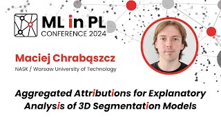 Maciej Chrabąszcz - Aggregated Attributions for Explaining 3D Segmentation Models | ML in PL 2024